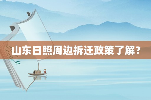 山東日照周邊拆遷政策了解？