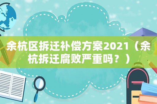 余杭區拆遷補償方案2021（余杭拆遷腐敗嚴重嗎？）
