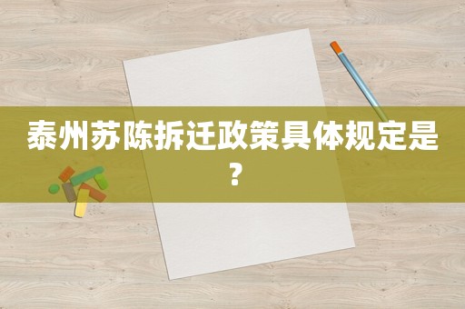 泰州蘇陳拆遷政策具體規定是？