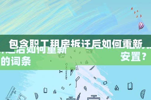包含職工租房拆遷后如何重新安置？的詞條
