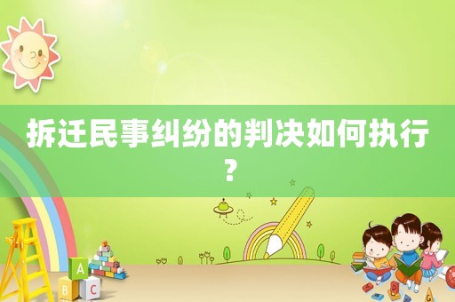拆遷民事糾紛的判決如何執行？