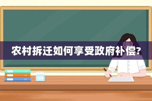 農村拆遷如何享受政府補償?