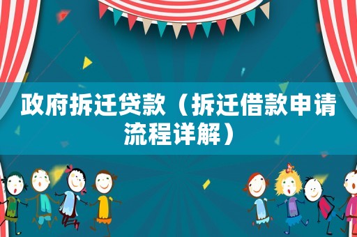 政府拆遷貸款（拆遷借款申請流程詳解）