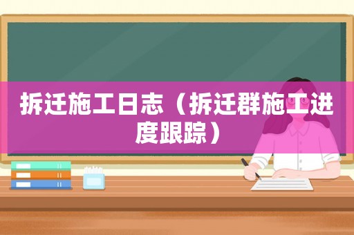 拆遷施工日志（拆遷群施工進(jìn)度跟蹤）