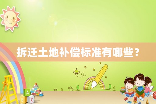 拆遷土地補償標準有哪些？