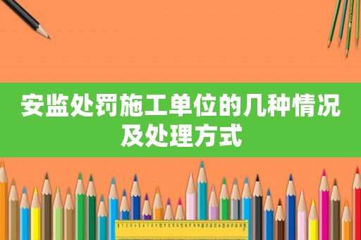 安監(jiān)處罰施工單位的幾種情況及處理方式