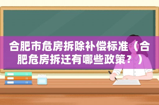 合肥市危房拆除補償標準（合肥危房拆遷有哪些政策？）