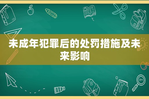 未成年犯罪后的處罰措施及未來影響