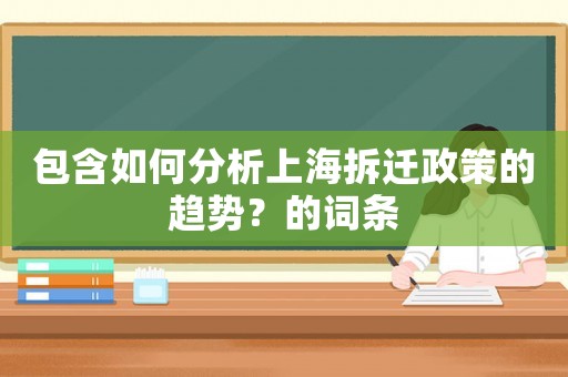包含如何分析上海拆遷政策的趨勢？的詞條