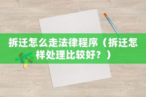 拆遷怎么走法律程序（拆遷怎樣處理比較好？）