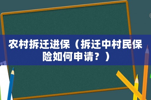 農村拆遷進保（拆遷中村民保險如何申請？）
