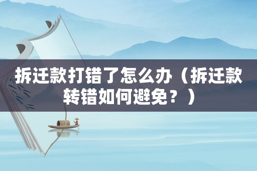 拆遷款打錯了怎么辦（拆遷款轉(zhuǎn)錯如何避免？）