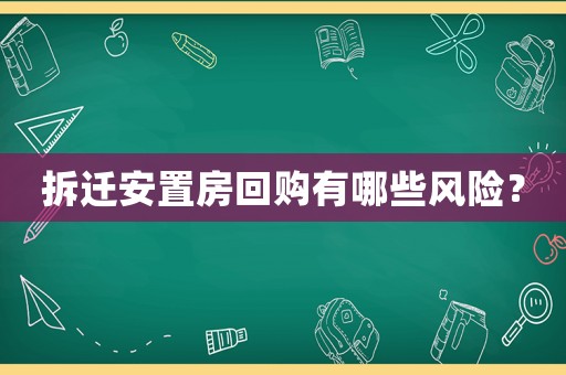 拆遷安置房回購有哪些風險？