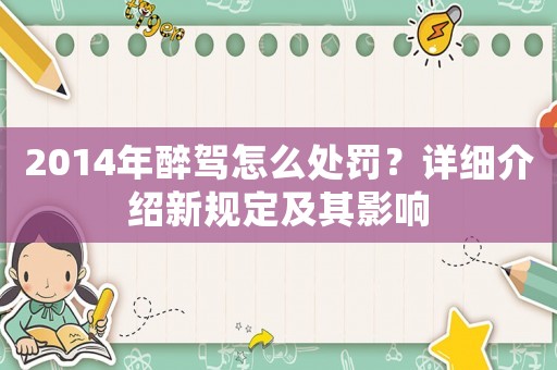 2014年醉駕怎么處罰？詳細介紹新規定及其影響