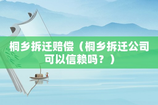 桐鄉拆遷賠償（桐鄉拆遷公司可以信賴嗎？）