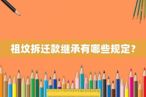 祖墳拆遷款繼承有哪些規(guī)定？