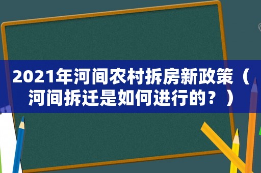 2021年河間農(nóng)村拆房新政策（河間拆遷是如何進行的？）
