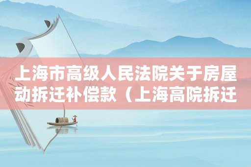 上海市高級人民法院關于房屋動拆遷補償款（上海高院拆遷糾紛）