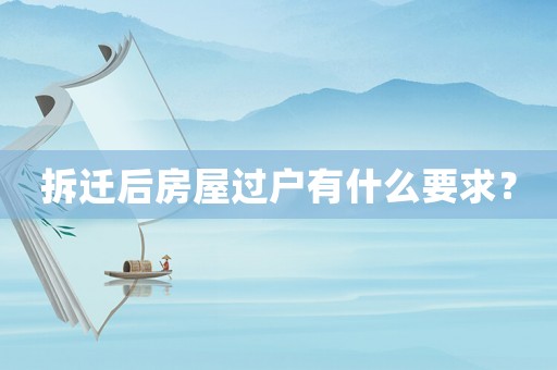 拆遷后房屋過戶有什么要求？