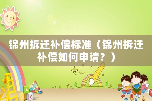 錦州拆遷補償標準（錦州拆遷補償如何申請？）