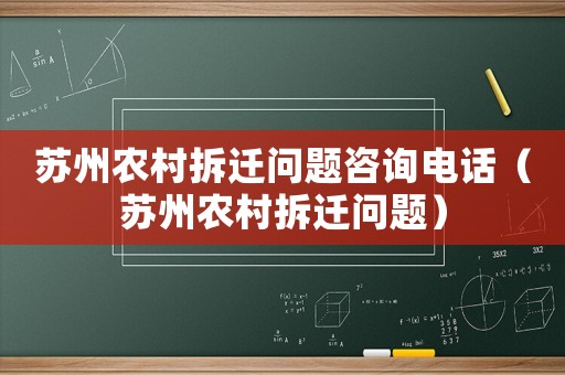 蘇州農村拆遷問題咨詢電話（蘇州農村拆遷問題）