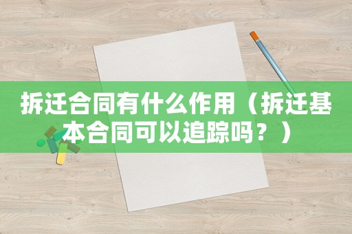 拆遷合同有什么作用（拆遷基本合同可以追蹤嗎？）