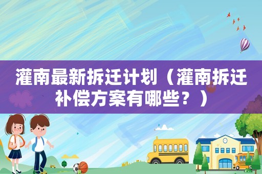 灌南最新拆遷計劃（灌南拆遷補償方案有哪些？）
