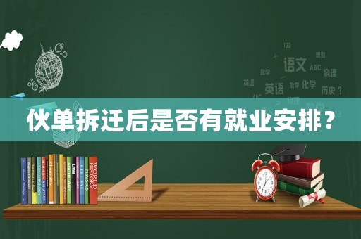 伙單拆遷后是否有就業安排？