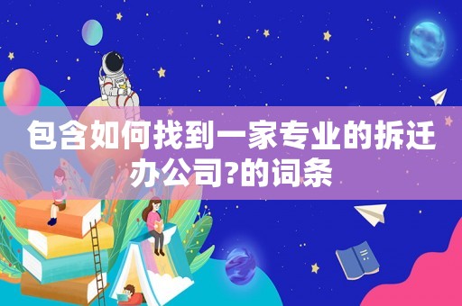 包含如何找到一家專業的拆遷辦公司?的詞條