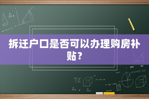 拆遷戶口是否可以辦理購房補貼？