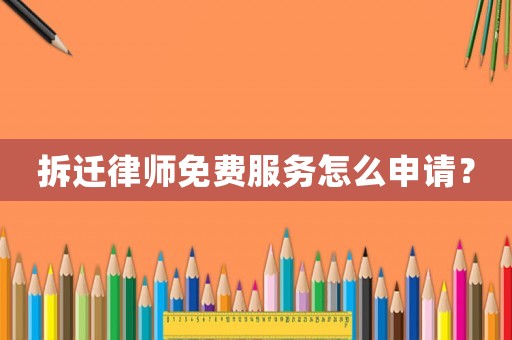 拆遷律師免費服務怎么申請？