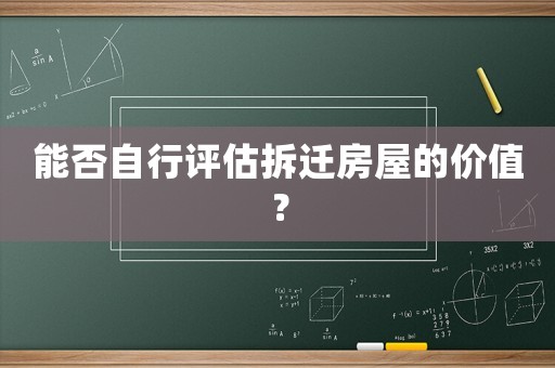 能否自行評估拆遷房屋的價值？