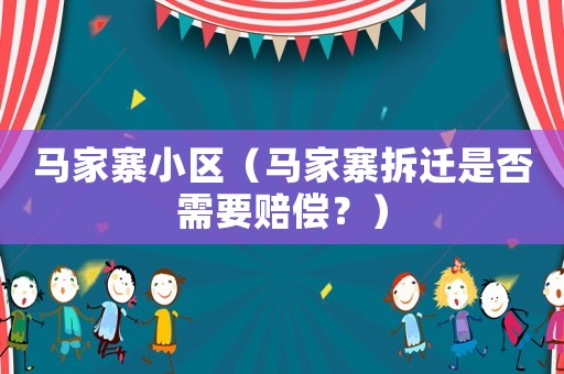 馬家寨小區(qū)（馬家寨拆遷是否需要賠償？）