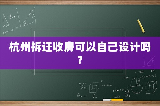 杭州拆遷收房可以自己設(shè)計(jì)嗎?
