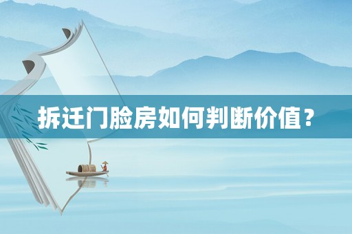 拆遷門臉房如何判斷價值？