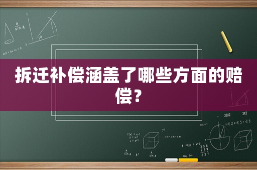 拆遷補償涵蓋了哪些方面的賠償？
