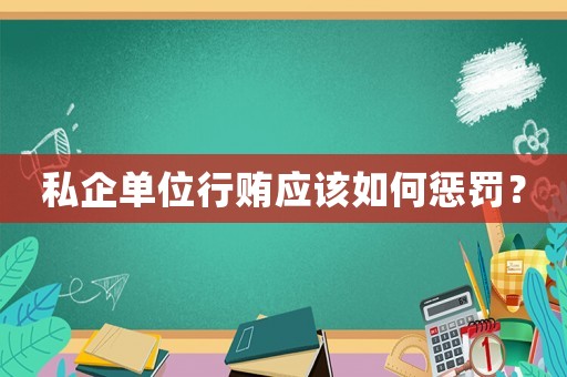 私企單位行賄應該如何懲罰？