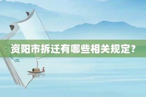 資陽市拆遷有哪些相關規定？