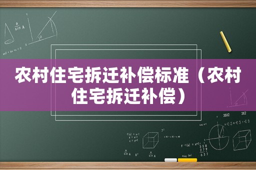 農(nóng)村住宅拆遷補償標準（農(nóng)村住宅拆遷補償）