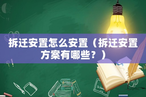 拆遷安置怎么安置（拆遷安置方案有哪些？）