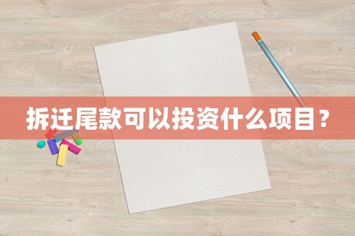 拆遷尾款可以投資什么項目？