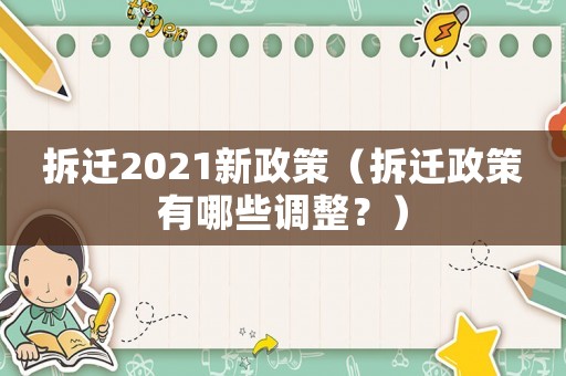 拆遷2021新政策（拆遷政策有哪些調(diào)整？）