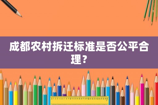 成都農(nóng)村拆遷標(biāo)準(zhǔn)是否公平合理？