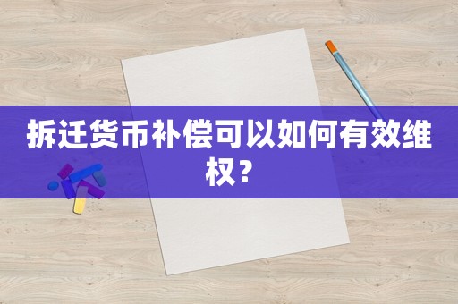 拆遷貨幣補償可以如何有效維權？