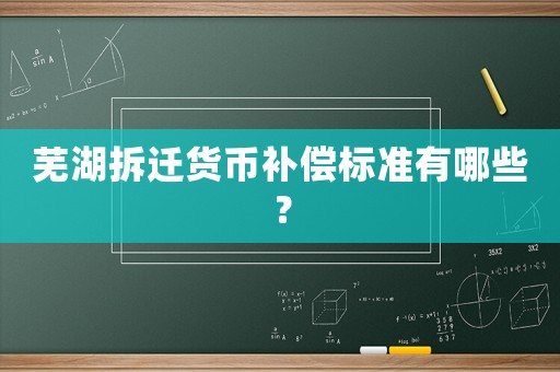 蕪湖拆遷貨幣補(bǔ)償標(biāo)準(zhǔn)有哪些？