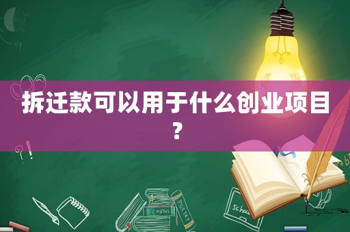 拆遷款可以用于什么創業項目？