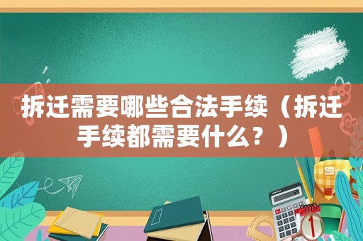 拆遷需要哪些合法手續（拆遷手續都需要什么？）