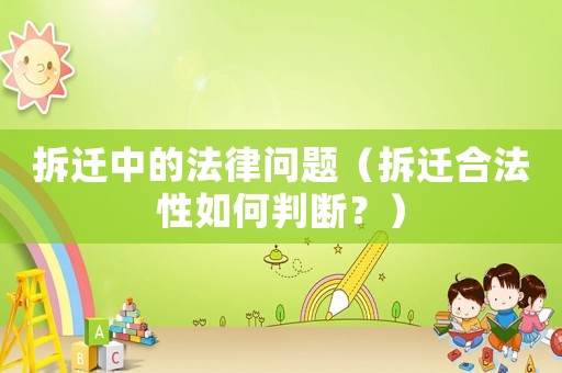 拆遷中的法律問題（拆遷合法性如何判斷？）