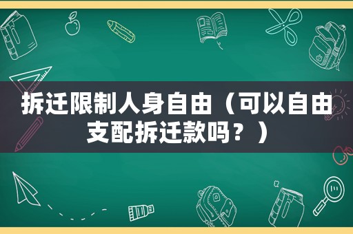 拆遷限制人身自由（可以自由支配拆遷款嗎？）