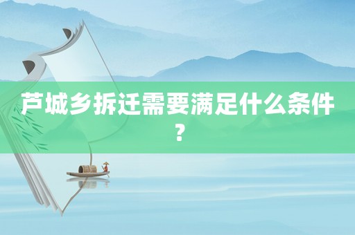 蘆城鄉拆遷需要滿足什么條件？